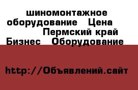 шиномонтажное оборудование › Цена ­ 120 000 - Пермский край Бизнес » Оборудование   